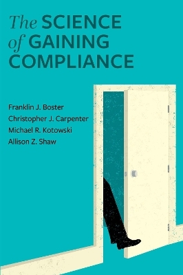 The Science of Gaining Compliance - Franklin J. Boster, Christopher J. Carpenter, Michael R. Kotowski, Allison Z. Shaw