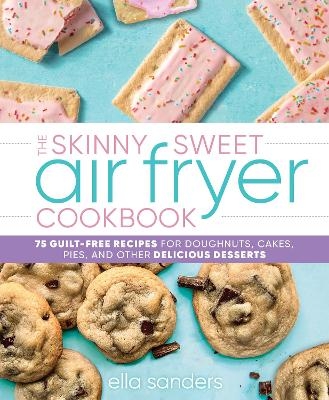 The Skinny Sweet Air Fryer Cookbook - Ella Sanders