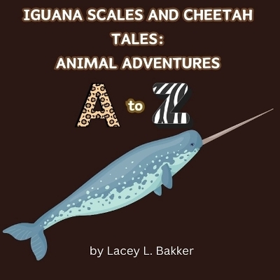 Iguana Scales and Cheetah Tales - Lacey L Bakker