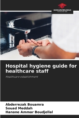 Hospital hygiene guide for healthcare staff - Abderrezak BOUAMRA, Souad Meddah, Hanane Ammar Boudjellal