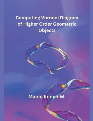 Computing Voronoi Diagram of Higher Order Geometric Objects - Manoj Kumar M