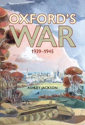 Oxford's War 1939 - 1945 - Ashley Jackson