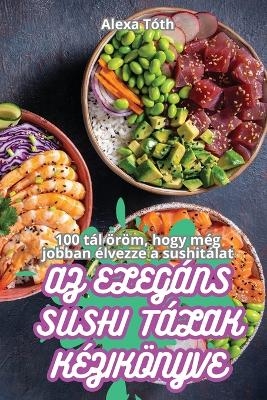 AZ Elegáns Sushi Tálak Kézikönyve -  Alexa Tóth