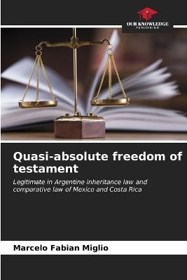 Quasi-absolute freedom of testament - Marcelo Fabian Miglio