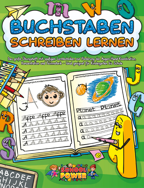 Buchstaben schreiben lernen: Das große Übungsheft mit spaßigen Lerntechniken zur Förderung der Augen-Hand-Koordination, Konzentration und Feinmotorik - Ideal geeignet für Kindergarten bis Schule - School Power