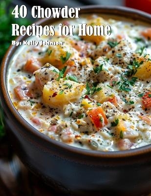 40 Chowder Recipes for Home - Kelly Johnson