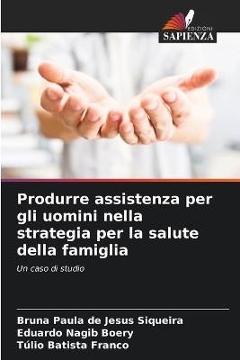 Produrre assistenza per gli uomini nella strategia per la salute della famiglia - Bruna Paula de Jesus Siqueira, Eduardo Nagib Boery, T�lio Batista Franco