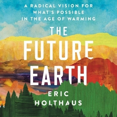 The Future Earth - Eric Holthaus