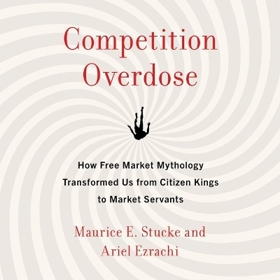 Competition Overdose - Maurice E Stucke, Ariel Ezrachi