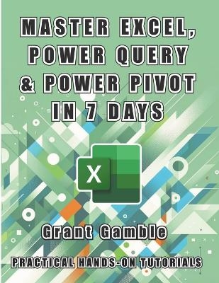 Master Excel, Power Query and Power Pivot in 7 Days - Grant Gamble