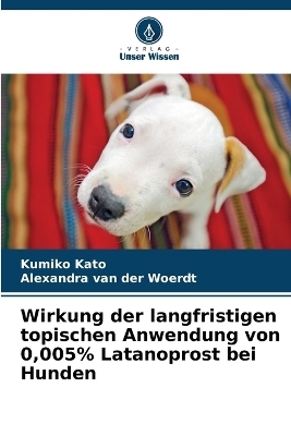 Wirkung der langfristigen topischen Anwendung von 0,005% Latanoprost bei Hunden - Kumiko Kato, Alexandra van der Woerdt