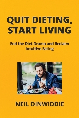 Quit Dieting, Start Living - Neil Dinwiddie