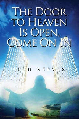 The Door to Heaven Is Open, Come On In - Beth Reeves