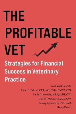 The Profitable Vet - Dick Goebel, Karen E Felsted, Leslie A Mamalis