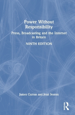 Power Without Responsibility - James Curran, Jean Seaton