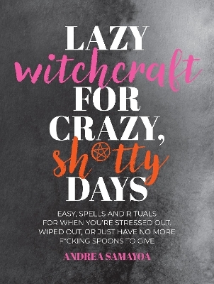 Lazy Witchcraft for Crazy, Sh*tty Days - Andrea Samayoa