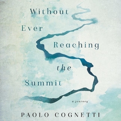 Without Ever Reaching the Summit - Paolo Cognetti