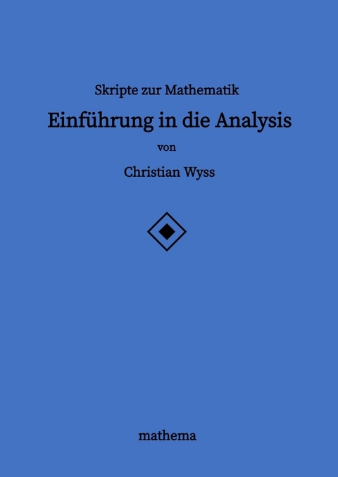 Skripte zur Mathematik - Einführung in die Analysis - Christian Wyss