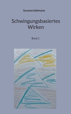 Schwingungsbasiertes Wirken - Susanne Edelmann