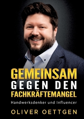 Gemeinsam gegen den Fachkräftemangel - Oliver Oettgen