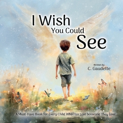 I Wish You Could See - A Must-Have Book for Every Child Who Has Lost Someone They Love -  Gaudette