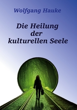 Die Heilung der kulturellen Seele - Wolfgang Hauke