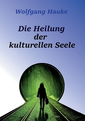 Die Heilung der kulturellen Seele - Wolfgang Hauke