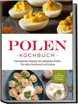 Polen Kochbuch: Die leckersten Rezepte der polnischen Küche für jeden Geschmack und Anlass | inkl. Fingerfood, Desserts & Getränken - Marta Piotrowski