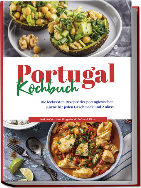 Portugal Kochbuch: Die leckersten Rezepte der portugiesischen Küche für jeden Geschmack und Anlass | inkl. Aufstrichen, Fingerfood, Soßen & Dips - Monika Santos