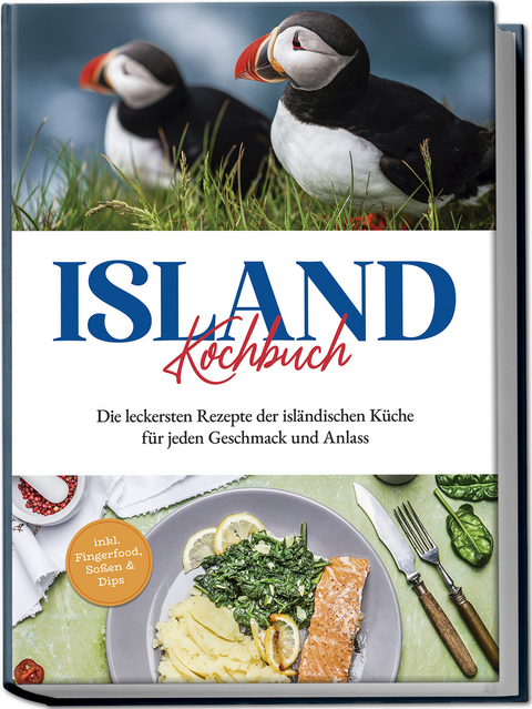 Island Kochbuch: Die leckersten Rezepte der isländischen Küche für jeden Geschmack und Anlass | inkl. Fingerfood, Soßen & Dips - Sara Einarsdóttir