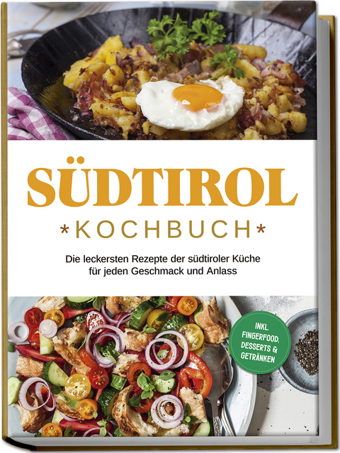 Südtirol Kochbuch: Die leckersten Rezepte der südtiroler Küche für jeden Geschmack und Anlass | inkl. Fingerfood, Desserts & Getränken - Sarah Brunner