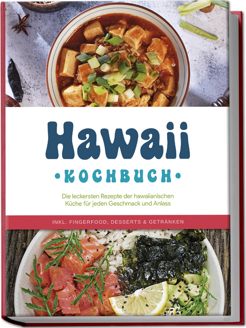 Hawaii Kochbuch: Die leckersten Rezepte der hawaiianischen Küche für jeden Geschmack und Anlass - inkl. Fingerfood, Desserts & Getränken - Maria Kailani