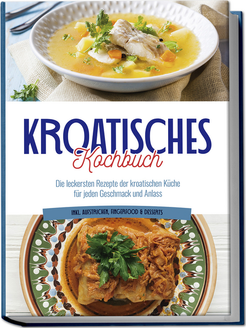 Kroatisches Kochbuch: Die leckersten Rezepte der kroatischen Küche für jeden Geschmack und Anlass | inkl. Aufstrichen, Fingerfood & Desserts - Petra Novak