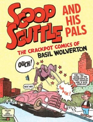 Scoop Scuttle and His Pals: The Crackpot Comics of Basil Wolverton - Basil Wolverton