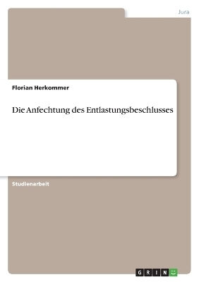 Die Anfechtung des Entlastungsbeschlusses - Florian Herkommer