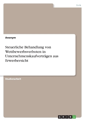 Steuerliche Behandlung von Wettbewerbsverboten in UnternehmenskaufvertrÃ¤gen aus Erwerbersicht -  Anonymous