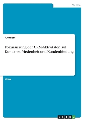 Fokussierung der CRM-Aktivitäten auf Kundenzufriedenheit und Kundenbindung -  Anonymous