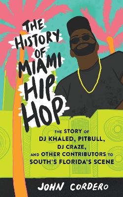 The History of Miami Hip Hop - John Cordero