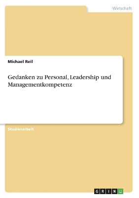 Gedanken zu Personal, Leadership und Managementkompetenz - Michael Reil