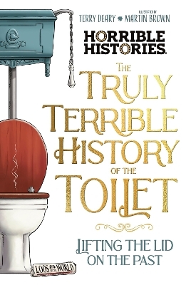 The Truly Terrible History of the Toilet-Flush with   Facts - Terry Deary