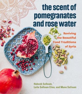 The Scent of Pomegranates and Rose Water - Habeeb Salloum, Leila Salloum Elias, Muna Salloum