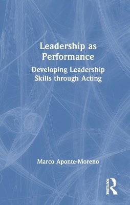 Leadership as Performance - Marco Aponte-Moreno