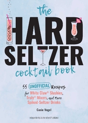 The Hard Seltzer Cocktail Book - Cassie Vogel