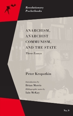 Anarchism, Anarchist Communism, and The State - Peter Kropotkin, Brian Morris, Iain McKay