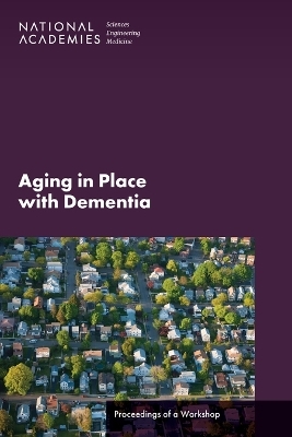 Aging in Place with Dementia - Engineering National Academies of Sciences  and Medicine,  Division of Behavioral and Social Sciences and Education, Cognitive Board on Behavioral  and Sensory Sciences,  Committee on Population