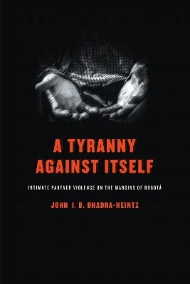 A Tyranny Against Itself - John I. B. Bhadra-Heintz