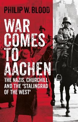 War Comes to Aachen - Philip W. Blood