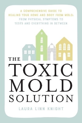 The Toxic Mold Solution - Laura Linn Knight