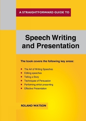 A Straightforward Guide to Speech Writing and Presentation - Roland Watson