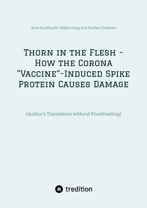 Thorn in the Flesh - How the Corona "Vaccine“ Induced Spike Protein Causes Damage - Arne Burkhardt, Walter Lang, Norbert Schwarz